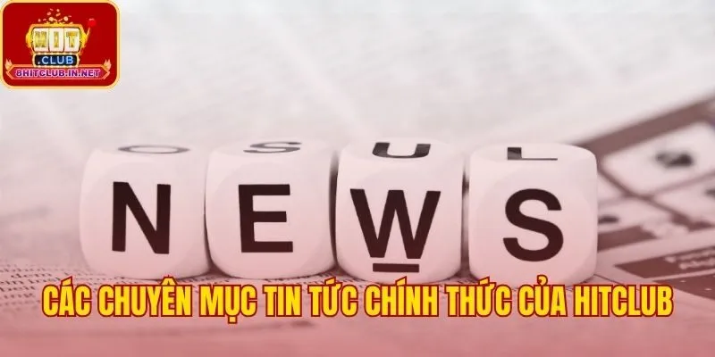 Hệ thống các chuyên mục tin tức Hitclub rõ ràng