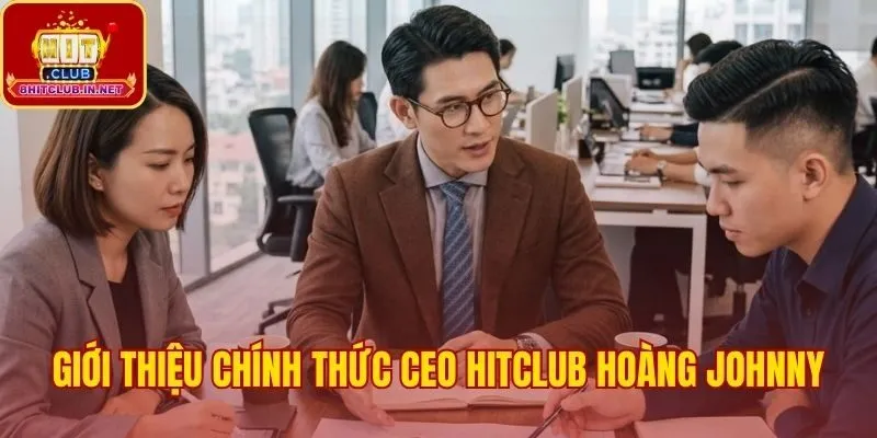 CEO Hitclub Hoàng Johnny và vai trò kép định hướng cổng game