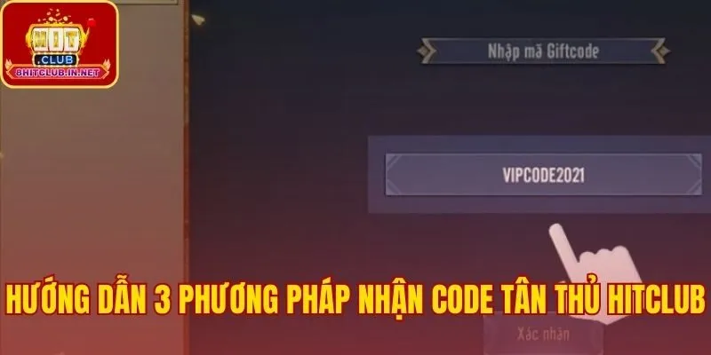 Ba phương pháp chính nhận code tân thủ Hitclub 50K