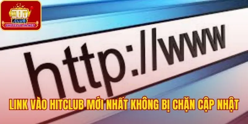 Link vào Hitclub mới nhất an toàn không bị chặn