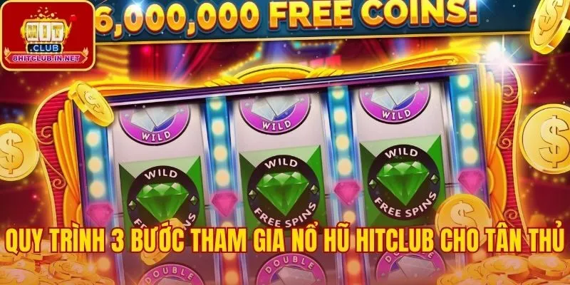 Quy trình 3 bước cho tân thủ tham gia quay hũ Hitclub