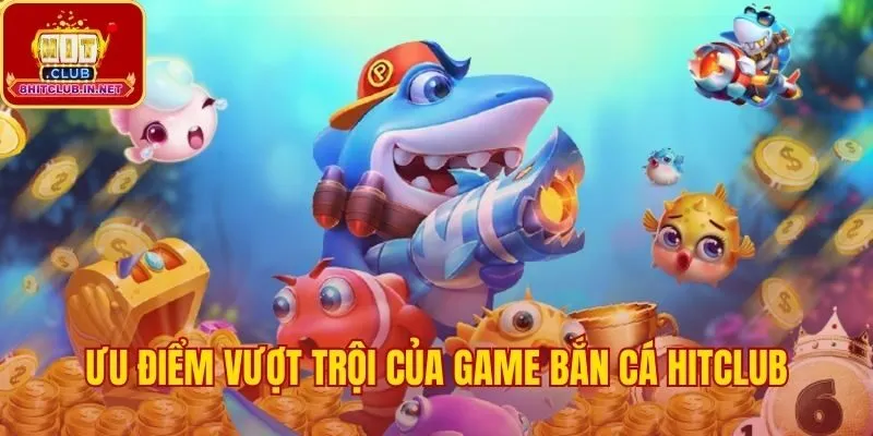 Bắn cá Hitclub vượt trội với đồ họa và Jackpot khủng