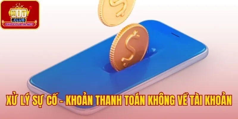 Hướng dẫn khắc phục lỗi rút tiền nhưng chưa nhận được vào tài khoản